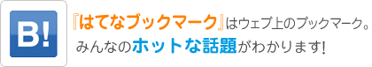 『はてなブックマーク』はウェブ上のブックマーク。みんなのホットな話題がわかります!